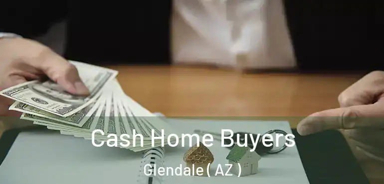  Cash Home Buyers Glendale ( AZ )