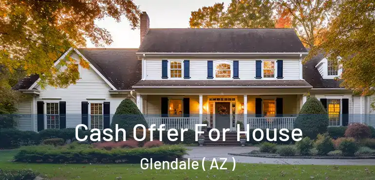  Cash Offer For House Glendale ( AZ )