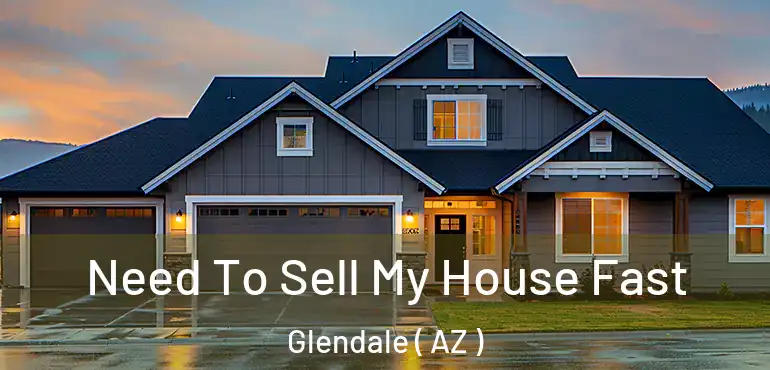  Need To Sell My House Fast Glendale ( AZ )