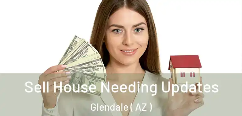  Sell House Needing Updates Glendale ( AZ )