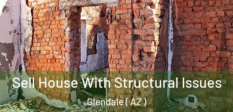  Sell House With Structural Issues Glendale ( AZ )