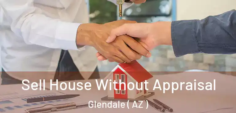  Sell House Without Appraisal Glendale ( AZ )