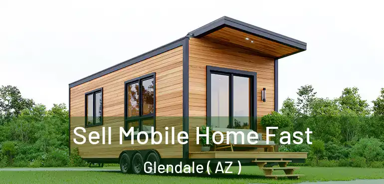  Sell Mobile Home Fast Glendale ( AZ )