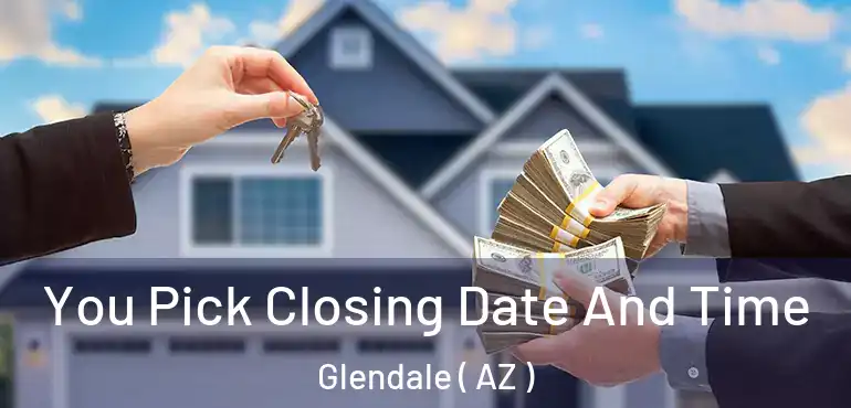  You Pick Closing Date And Time Glendale ( AZ )